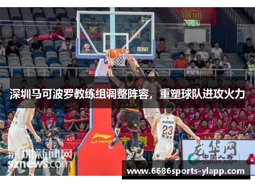 深圳马可波罗教练组调整阵容，重塑球队进攻火力