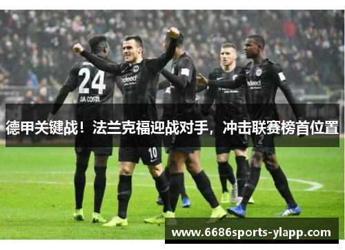 德甲关键战！法兰克福迎战对手，冲击联赛榜首位置