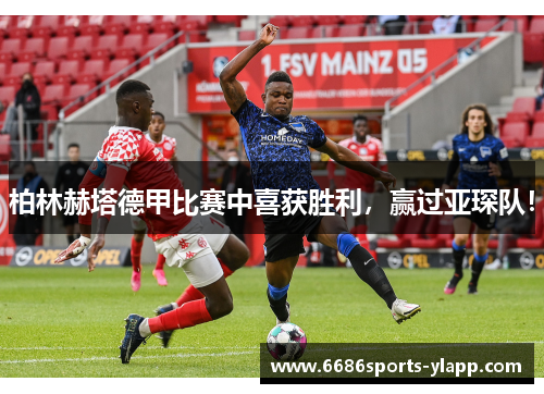 柏林赫塔德甲比赛中喜获胜利，赢过亚琛队！