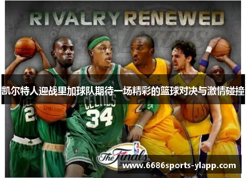 凯尔特人迎战里加球队期待一场精彩的篮球对决与激情碰撞
