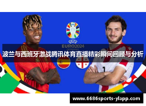 波兰与西班牙激战腾讯体育直播精彩瞬间回顾与分析
