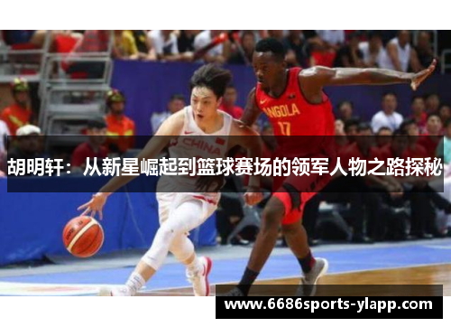 胡明轩：从新星崛起到篮球赛场的领军人物之路探秘